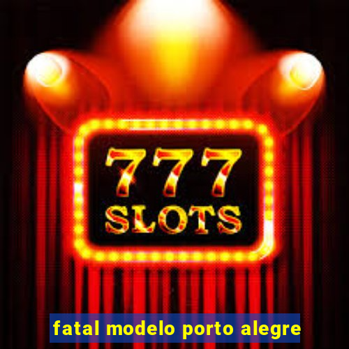 fatal modelo porto alegre